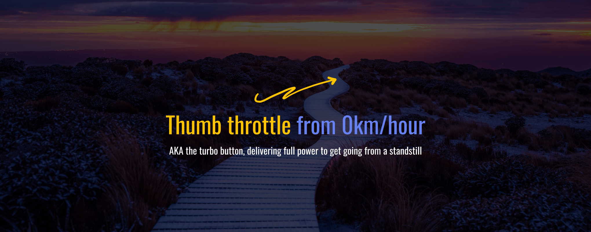 Thumb throttle from 0km/hour. AKA the turbo button, delivering full power to get going from a standstill