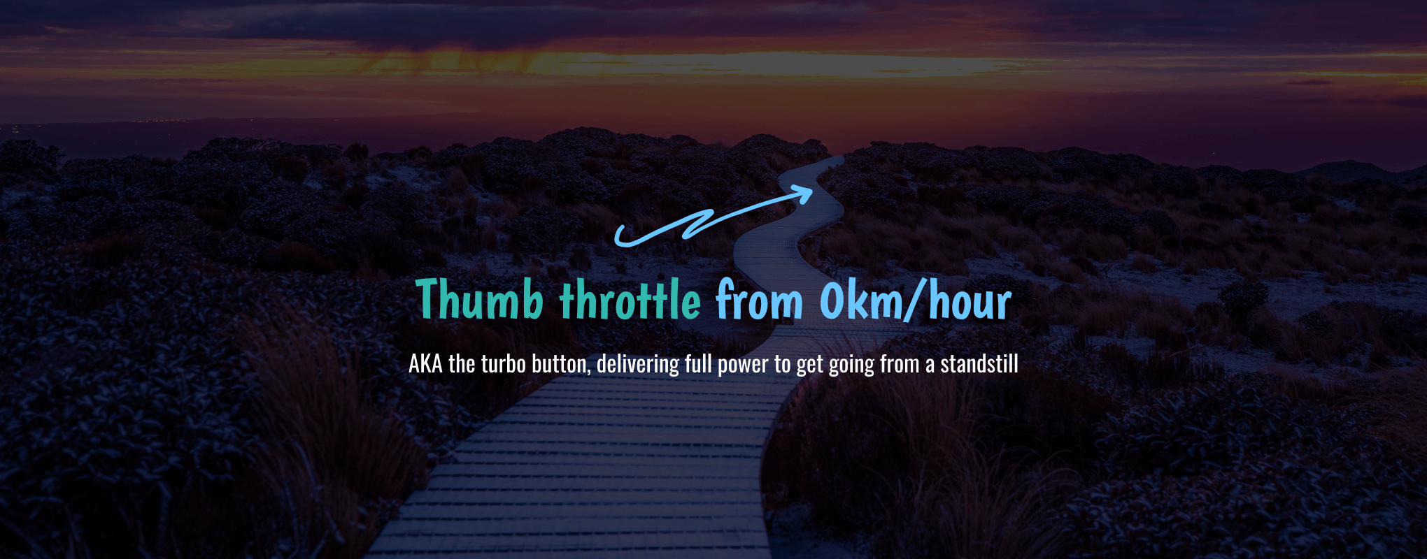 Thumb throttle from 0km/hour. AKA the turbo button, delivering full power to get going from a standstill